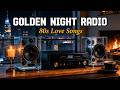 80s Nostalgic Love Songs – Golden Night Radio | Cozy Emotional Mix