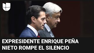 Enrique Peña Nieto rompe el silencio desde su exilio: 