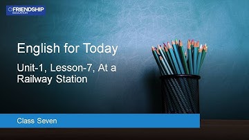 English for Today - Unit-1, Lesson-7, At a Railway Station - Class Seven