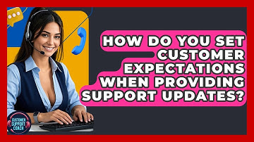 How Do You Set Customer Expectations When Providing Support Updates? - Customer Support Coach