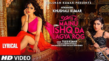Mainu Ishq Da Lagya Rog Full Song with LYRICS | Tulsi Kumar | Khushali Kumar | T-Series