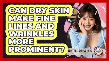 Can Dry Skin Make Fine Lines And Wrinkles More Prominent? - Beauty Essentials Guide