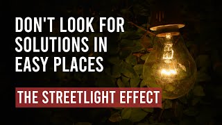 Streetlight Effect : Don't Search For Solutions in Easy Places | Drunkard's Search Principle