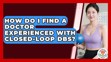 How Do I Find A Doctor Experienced With Closed-Loop DBS? - Everyday Parkinsons Help