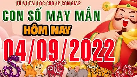 CON SỐ MAY MẮN HÀNG NGÀY (04-09-2022) CỦA 12 CON GIÁP: Số Tài lộc, Giàu có & Thịnh Vượng,