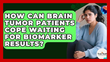 How Can Brain Tumor Patients Cope Waiting For Biomarker Results? - Brain Health Support Network