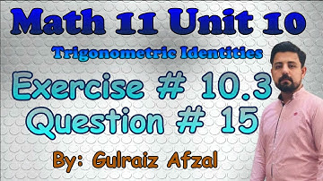 Trigonometric Identities | Exercise 10.3 | Question # 15 | Math11 Unit 10 | Lec_19
