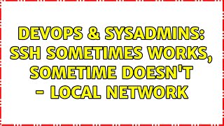 DevOps & SysAdmins: SSH Sometimes works, sometime doesn't - local network