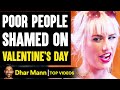Poor People SHAMED On VALENTINE'S DAY | Dhar Mann