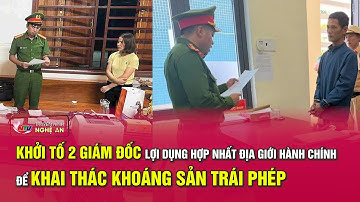 Khởi tố 2 Giám đốc lợi dụng hợp nhất địa giới hành chính để khai thác khoáng sản trái phép