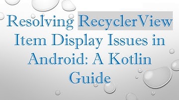 Resolving RecyclerView Item Display Issues in Android: A Kotlin Guide