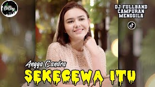 DJ SEKECEWA ITU (Angga Candra) - MIXBAND CAMPURAN