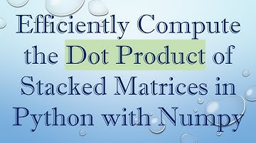 Efficiently Compute the Dot Product of Stacked Matrices in Python with Numpy