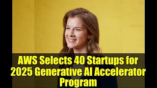 AWS Selects 40 Startups for 2025 Generative AI Accelerator Program