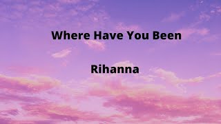 Rihanna - Where Have You Been (Lyrics) "I've been everywhere, man looking for someone" [TikTok Song]