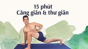 15 phút Căng Giãn và Thư Giãn toàn thân