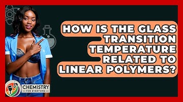 How Is The Glass Transition Temperature Related To Linear Polymers? - Chemistry For Everyone