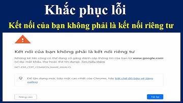 Khắc phục lỗi kết nối của bạn không phải là kết nối riêng tư