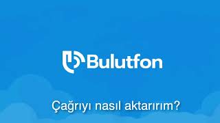 Bulutfon Santralinde Çağrıyı Nasıl Aktarırım?