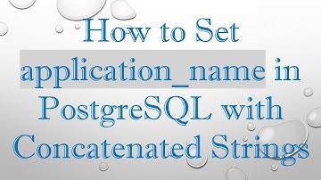 How to Set application_name in PostgreSQL with Concatenated Strings