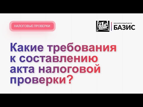 Какие требования к составлению акта налоговой проверки?