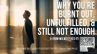 Why You’re Burnt Out, Unfulfilled, & Still Not Enough (& How Wu Wei Fixes It) - 30 Beyond Success