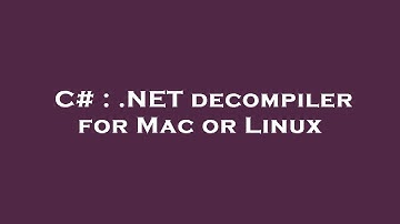 C# : .NET decompiler for Mac or Linux