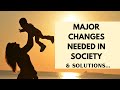 Major changes needed in society  solutions