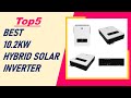 Top 5 Best 10.2KW Hybrid Solar Inverter In 2025