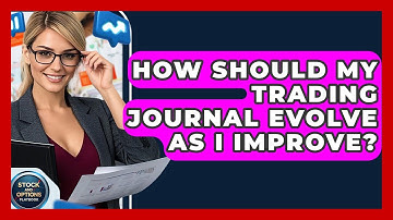 How Should My Trading Journal Evolve As I Improve? - Stock and Options Playbook
