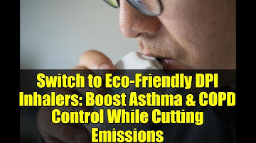 Switch to Eco-Friendly DPI Inhalers: Boost Asthma & COPD Control While Cutting Emissions