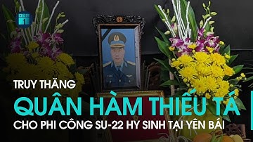 Truy thăng quân hàm thiếu tá cho phi công SU-22 hy sinh tại Yên Bái | VTC1