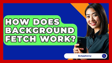 How Does Background Fetch Work? - Be App Savvy