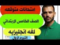 مراجعة وامتحانات متوقعة للصف الخامس الابتدائي لغة إنجليزية التيرم الأول 