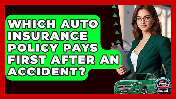 Which Auto Insurance Policy Pays First After An Accident? - Auto Coverage Explained