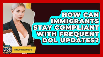 How Can Immigrants Stay Compliant With Frequent DOL Updates? - Immigrant Job Answers