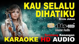 KAU SELALU DIHATIKU KARAOKE ERNIE jOHAN AUDIO CLARITY HD