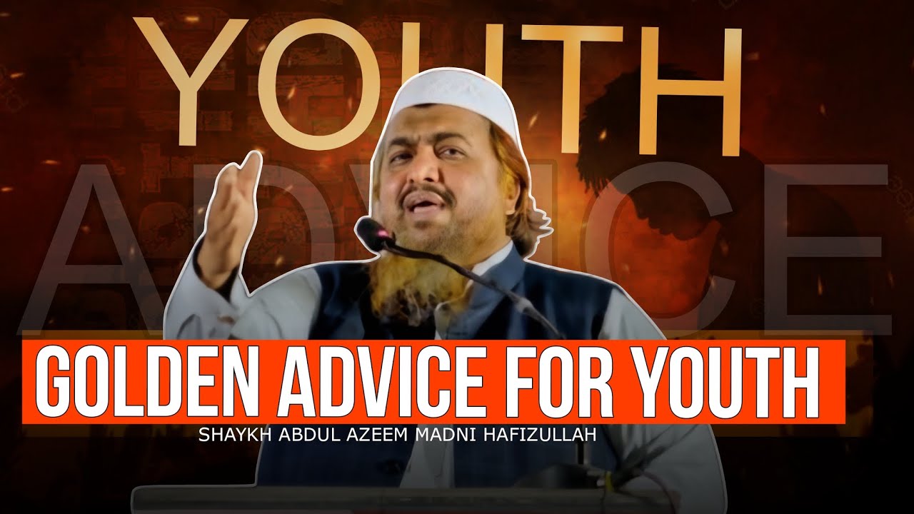 LIFE CHANGING ADVICE FOR YOUTH • SHAYKH ABDUL AZEEM MADNI HAFIZULLAH • EYE OPENING REMINDE