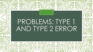 PROBLEMS:  TYPE 1 AND TYPE 2 ERROR