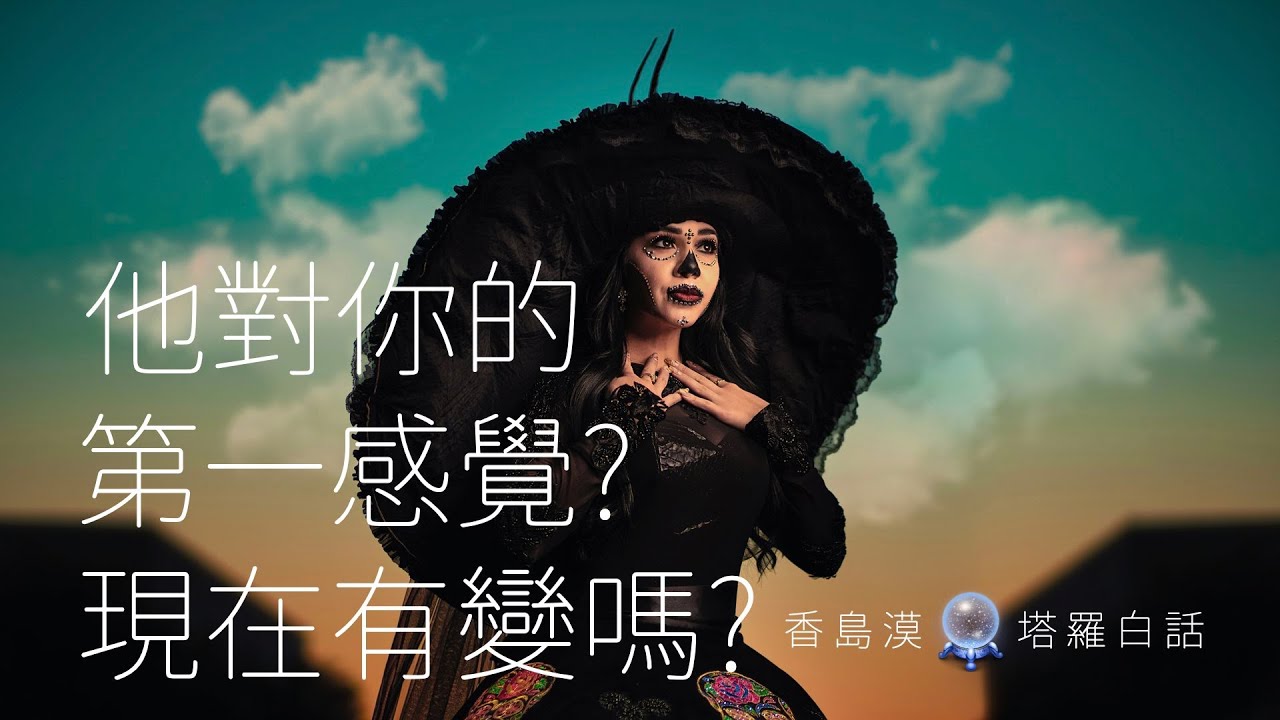 [香島漠塔羅白話 236] 他對你的第一感覺是？現在有變嗎？變得更好嗎？