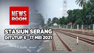 Stasiun Serang Ditutup  Hingga 17 Mei