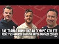 Eat, Train &amp; Think like an Olympic athlete, with British Triathlon coaches - PODCAST #295 PART 3