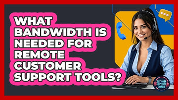 What Bandwidth Is Needed For Remote Customer Support Tools? - Customer Support Coach