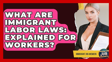 What Are Immigrant Labor Laws: Explained For Workers? - Immigrant Job Answers