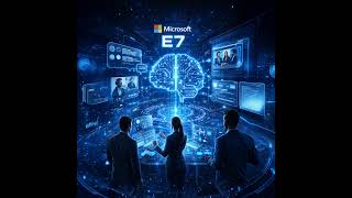 Microsoft E7: Smarter AI-Powered Productivity