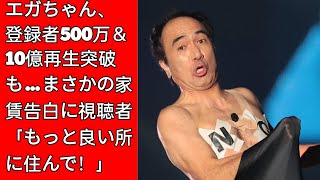 エガちゃん、登録者500万＆10億再生突破も…まさかの家賃告白に視聴者「もっと良い所に住んで！」J.D News