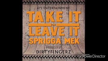 Sprigga Mek - Take It Or Leave It (Prod by Dirty Fingerz) [2018]