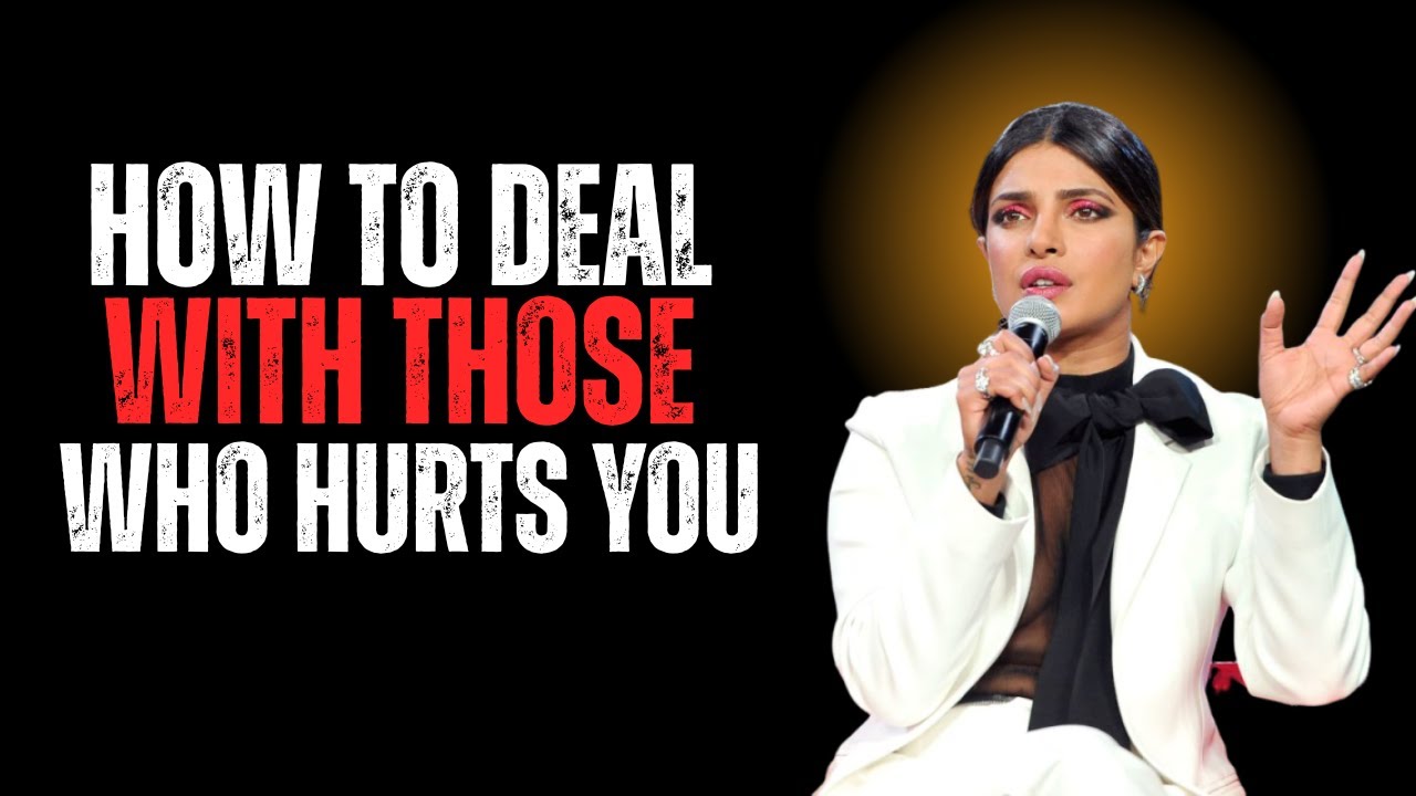 How to Deal with Those Who Hurt You | Priyanka Chopra’s Powerful Advice ...