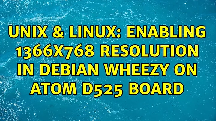 Unix & Linux: Enabling 1366x768 resolution in Debian Wheezy on Atom D525 Board (2 Solutions!!)
