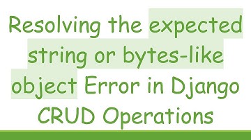 Resolving the expected string or bytes-like object Error in Django CRUD Operations